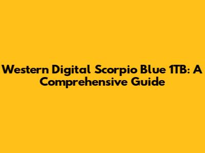 Western Digital Scorpio Blue 1TB: A Comprehensive Guide