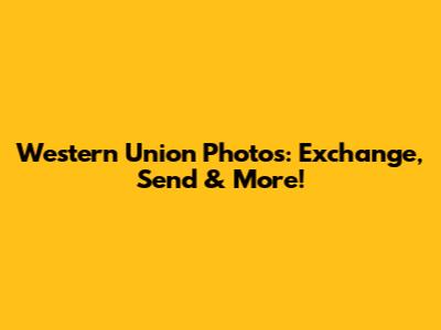 Western Union Photos: Exchange, Send & More!