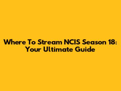 Where To Stream NCIS Season 18: Your Ultimate Guide