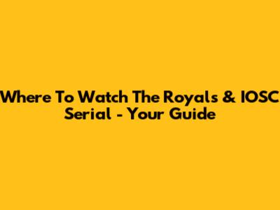 Where To Watch 'The Royals' & IOSC Serial - Your Guide