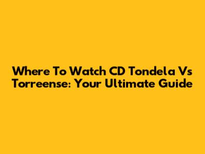 Where To Watch CD Tondela Vs Torreense: Your Ultimate Guide