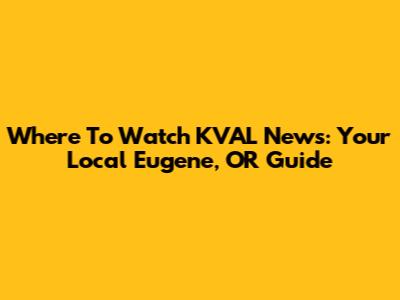 Where To Watch KVAL News: Your Local Eugene, OR Guide