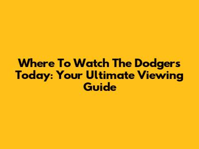 Where To Watch The Dodgers Today: Your Ultimate Viewing Guide