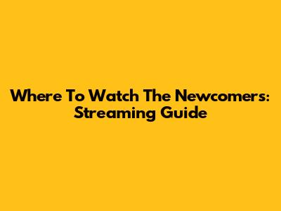 Where To Watch The Newcomers: Streaming Guide