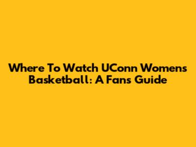 Where To Watch UConn Women's Basketball: A Fan's Guide