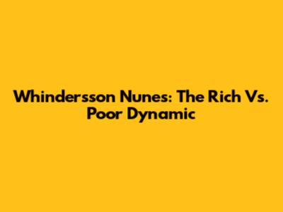 Whindersson Nunes: The Rich Vs. Poor Dynamic