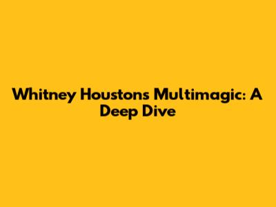 Whitney Houston's Multimagic: A Deep Dive