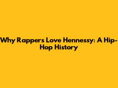 Why Rappers Love Hennessy: A Hip-Hop History