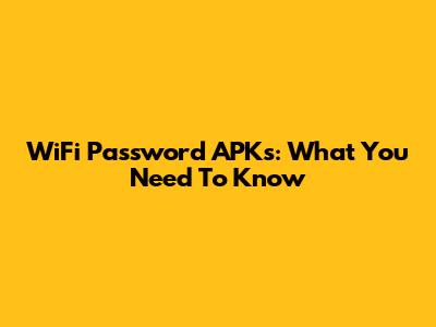 WiFi Password APKs: What You Need To Know