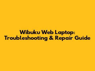 Wibuku Web Laptop: Troubleshooting & Repair Guide