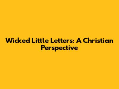 Wicked Little Letters: A Christian Perspective