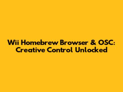 Wii Homebrew Browser & OSC: Creative Control Unlocked