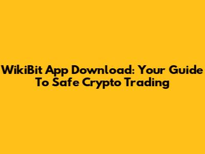 WikiBit App Download: Your Guide To Safe Crypto Trading