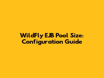 WildFly EJB Pool Size: Configuration Guide