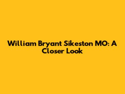 William Bryant Sikeston MO: A Closer Look