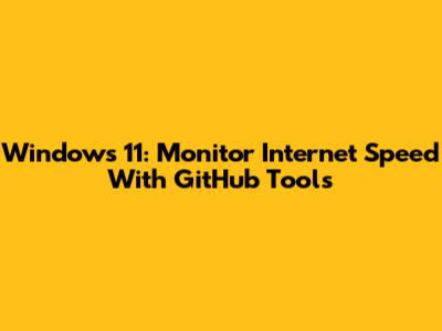Windows 11: Monitor Internet Speed With GitHub Tools