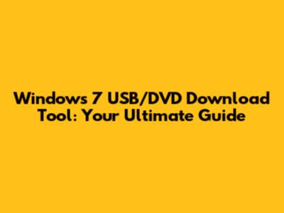 Windows 7 USB/DVD Download Tool: Your Ultimate Guide