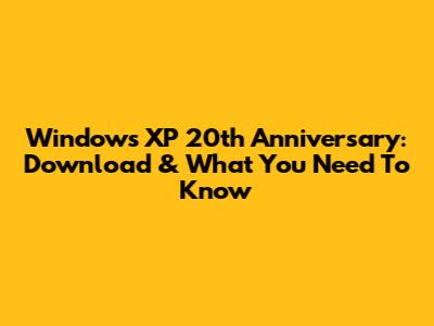 Windows XP 20th Anniversary: Download & What You Need To Know