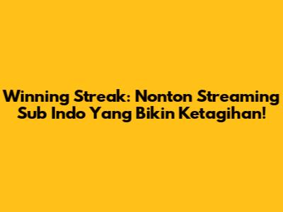 Winning Streak: Nonton Streaming Sub Indo Yang Bikin Ketagihan!