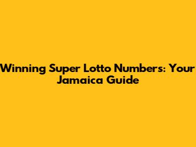 Winning Super Lotto Numbers: Your Jamaica Guide