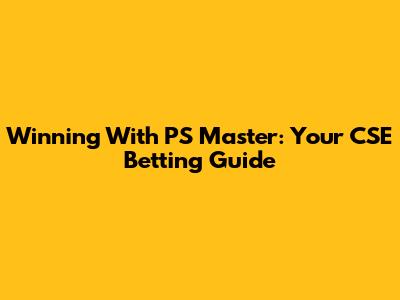 Winning With PS Master: Your CSE Betting Guide