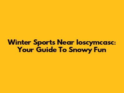 Winter Sports Near Ioscymcasc: Your Guide To Snowy Fun