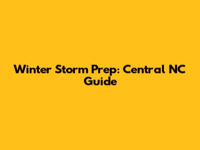 Winter Storm Prep: Central NC Guide