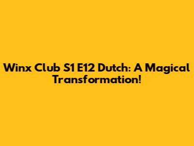 Winx Club S1 E12 Dutch: A Magical Transformation!