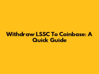 Withdraw LSSC To Coinbase: A Quick Guide