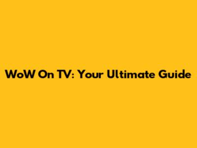WoW On TV: Your Ultimate Guide
