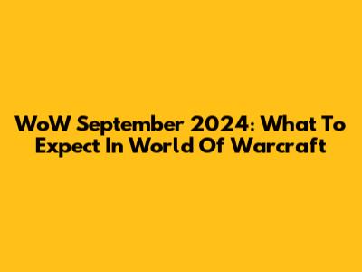 WoW September 2024: What To Expect In World Of Warcraft