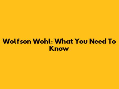 Wolfson Wohl: What You Need To Know