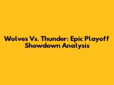 Wolves Vs. Thunder: Epic Playoff Showdown Analysis