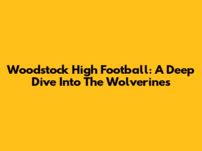 Woodstock High Football: A Deep Dive Into The Wolverines
