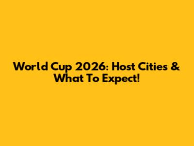 World Cup 2026: Host Cities & What To Expect!