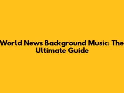World News Background Music: The Ultimate Guide