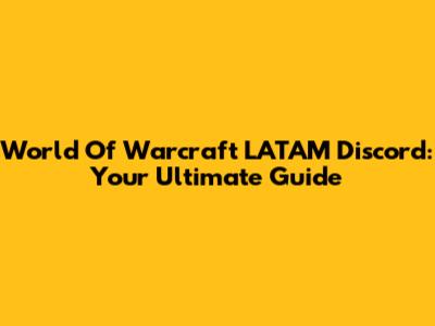 World Of Warcraft LATAM Discord: Your Ultimate Guide