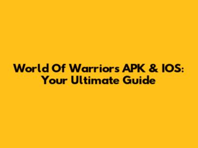World Of Warriors APK & IOS: Your Ultimate Guide