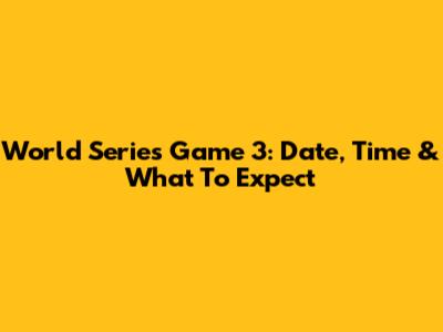 World Series Game 3: Date, Time & What To Expect