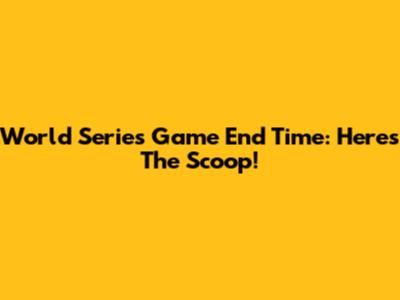 World Series Game End Time: Here's The Scoop!
