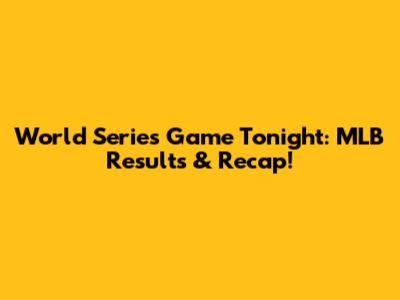 World Series Game Tonight: MLB Results & Recap!
