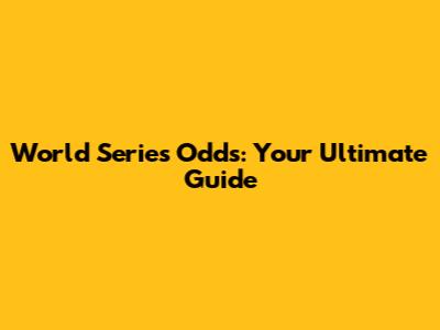 World Series Odds: Your Ultimate Guide
