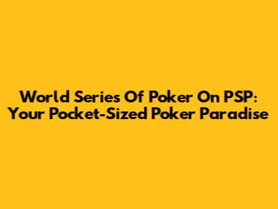 World Series Of Poker On PSP: Your Pocket-Sized Poker Paradise