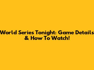 World Series Tonight: Game Details & How To Watch!