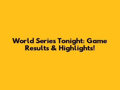 World Series Tonight: Game Results & Highlights!