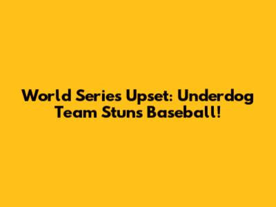 World Series Upset: Underdog Team Stuns Baseball!