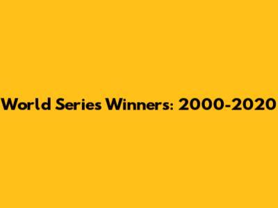 World Series Winners: 2000-2020