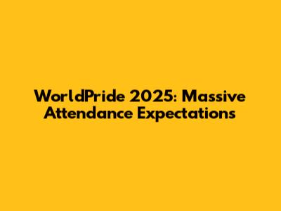 WorldPride 2025: Massive Attendance Expectations