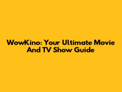 WowKino: Your Ultimate Movie And TV Show Guide