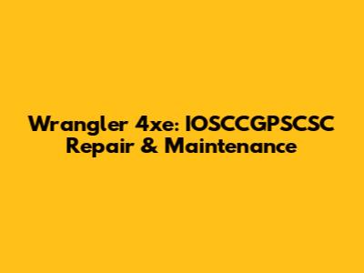Wrangler 4xe: IOSCCGPSCSC Repair & Maintenance